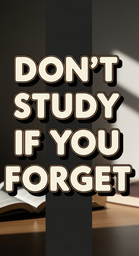don’t study if you forget
